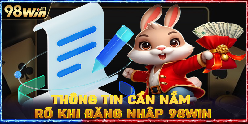 Một vài thông tin cần nắm rõ khi đăng nhập 98win