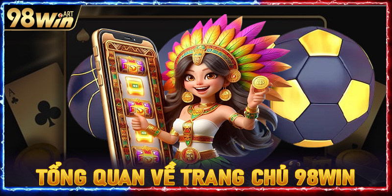 Tổng quan về trang chủ 98Win