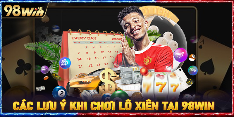 Các lưu ý khi chơi lô xiên tại 98win 